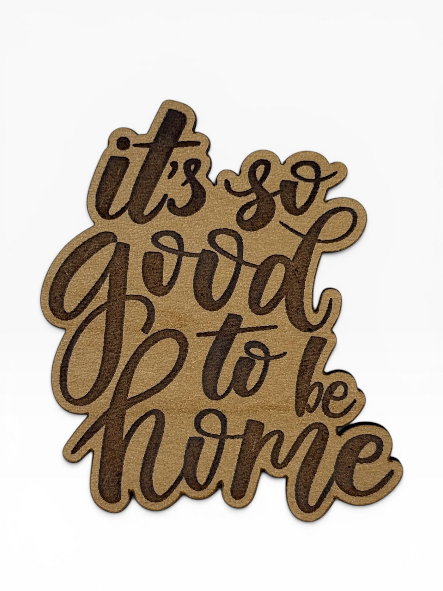 It's So Good To Be Home Wooden Magnet