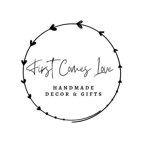 First Comes Love | Maxilyn House Handcrafted Collective