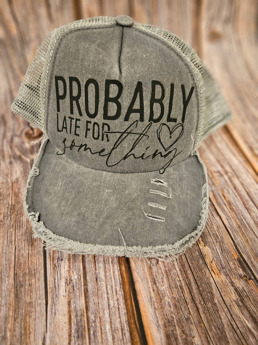 016 - "Probably Late for Something" Distressed Trucker Hat