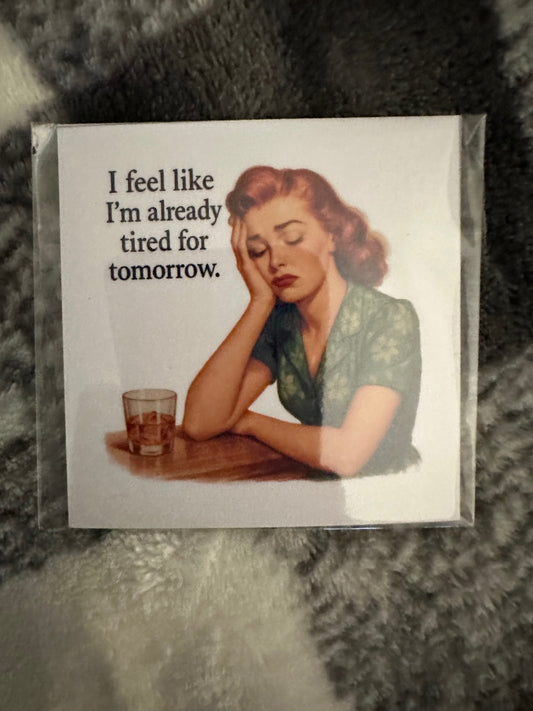 059 - Already Tired for Tomorrow Snarky Magnet