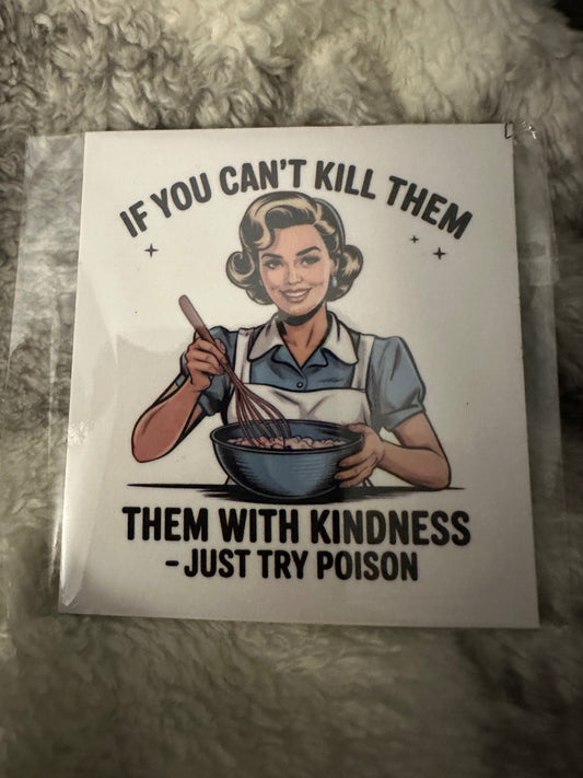 059 - If You Can’t Kill Them With Kindness Just Try Poison Snarky Magnet