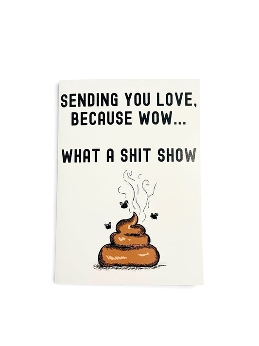 'Sending You Love Because Wow What a Shit Show" Sarcastic Sympathy Card