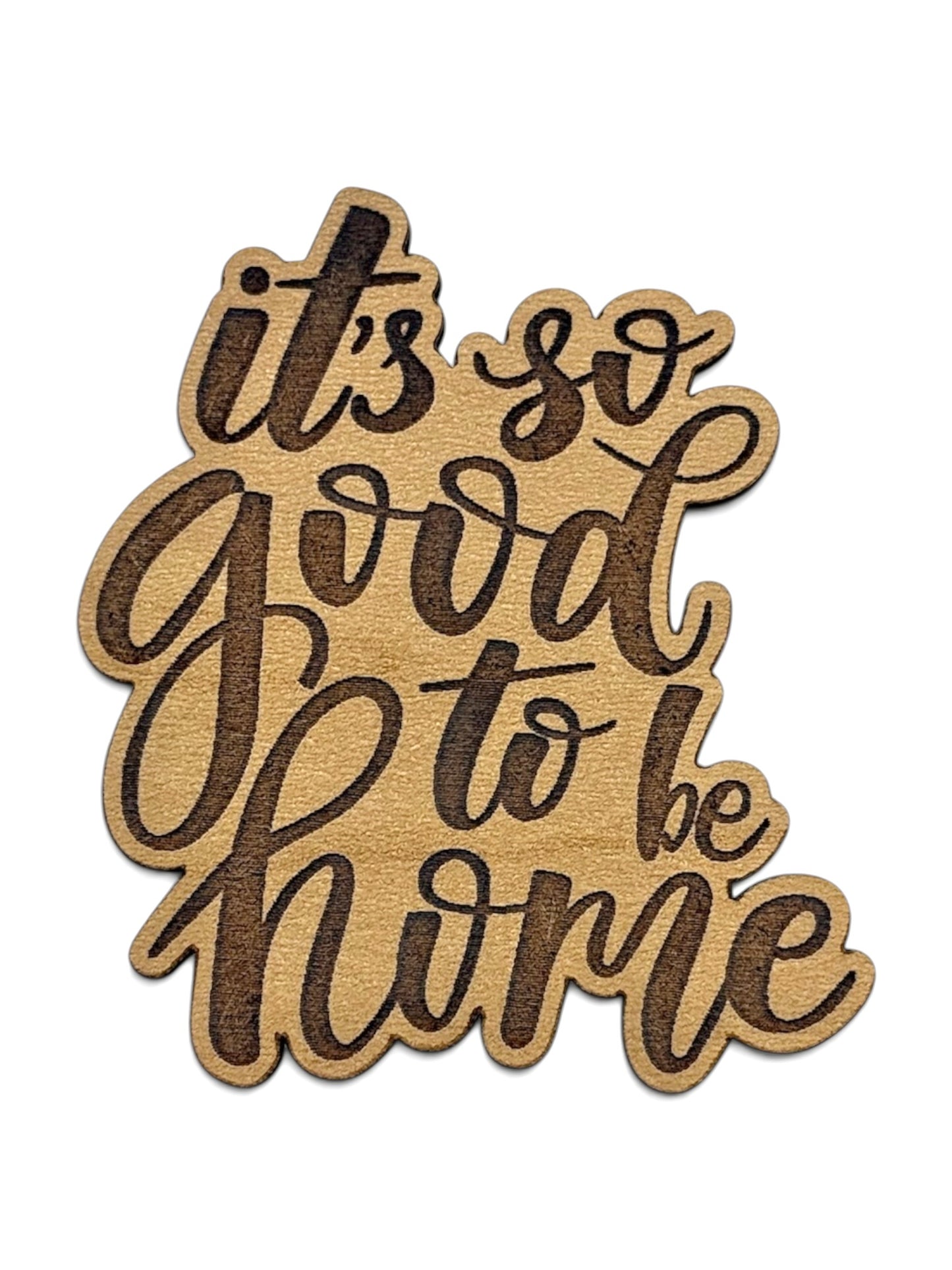 It's So Good To Be Home Wooden Magnet