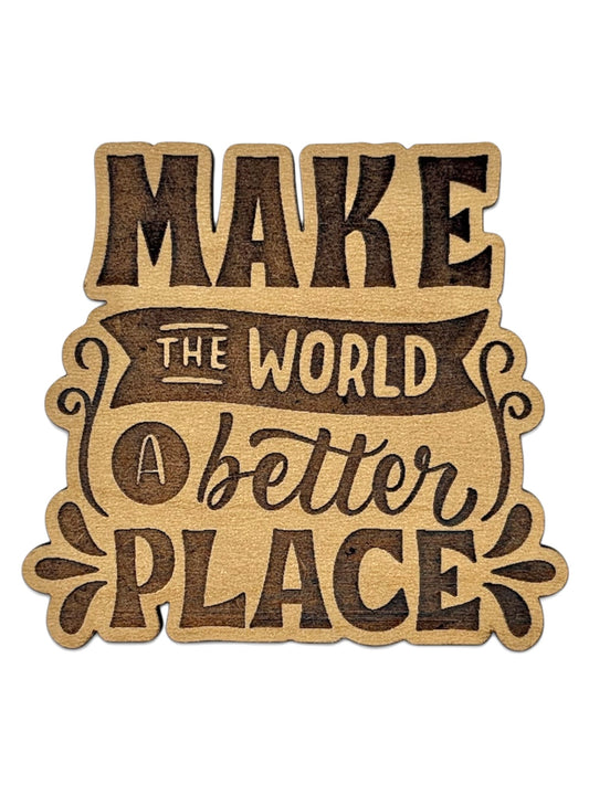 Make The World A Better Place Wooden Magnet