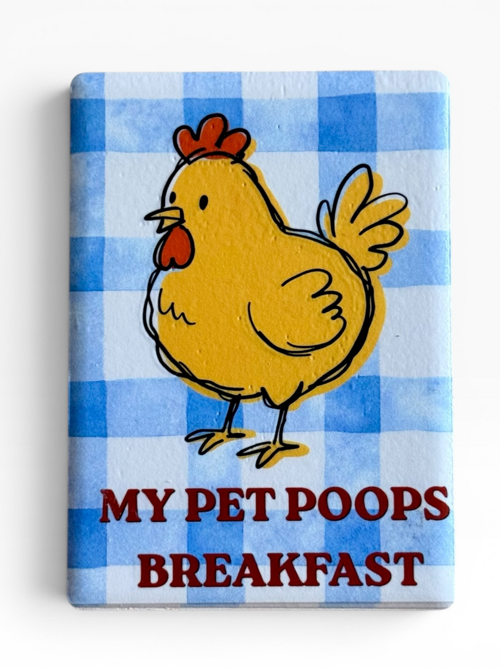 My Pet Poops Breakfast Funny Chicken Ceramic Magnet