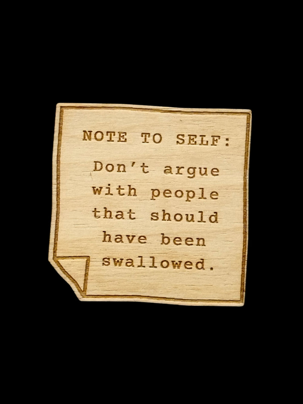 "Note to Self: Don't Argue With People Who Should Have Been Swallowed" Wood Magnet