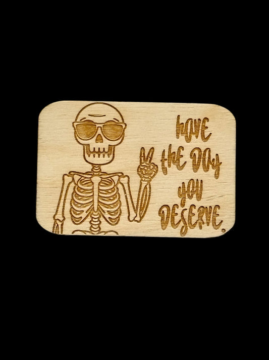 "Have the Day You Deserve" Skeleton Wood Magnet
