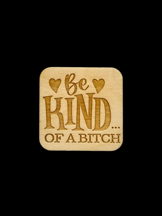 "Be Kind.. of a Bitch" Wood Magnet