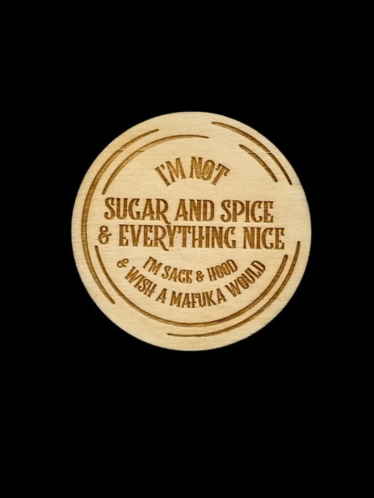 "I'm Not Sugar & Spice & Everything Nice, I'm Sage and Hood and Wish a Mafuka Would" Wood Magnet