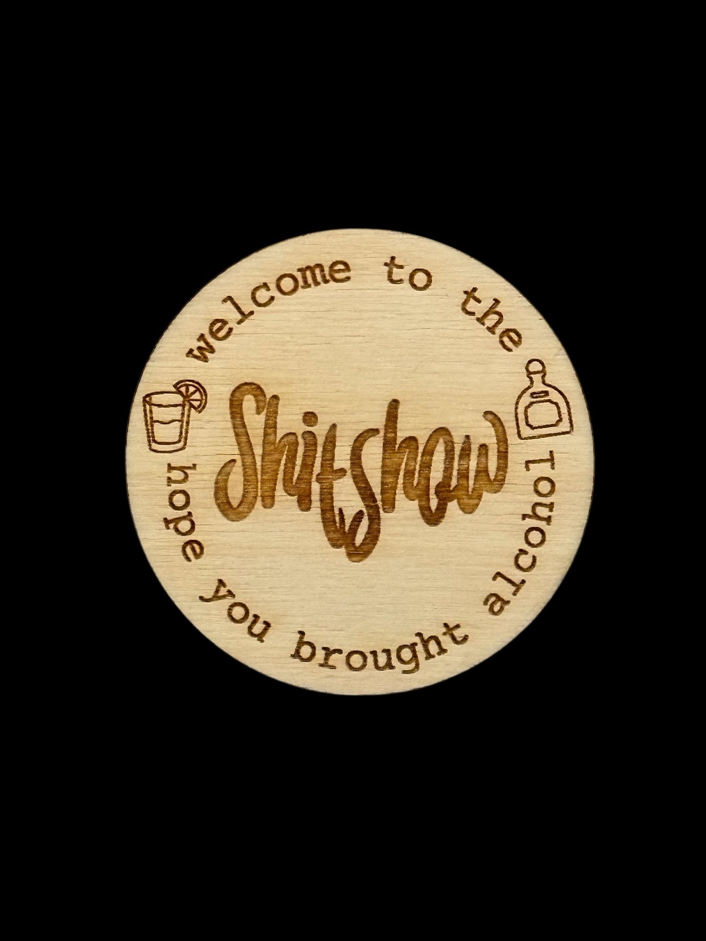 "Welcome to the Shitshow, hope you brought alcohol" Wood Magnet