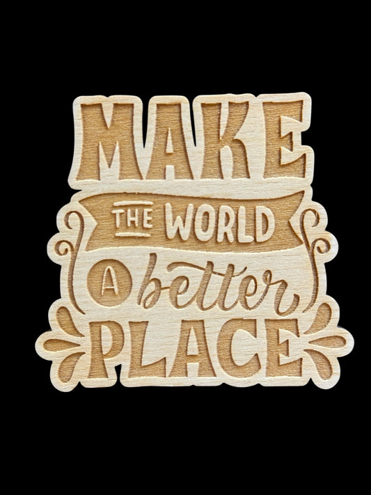 "Make The World A Better Place" Wood Magnet