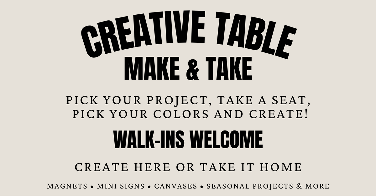 Promotional text for a creative table make and take event on a beige background. 'Pick your project, take a seat, pick your colors and create' 'Walk-ins welcome Create here or take it home' 