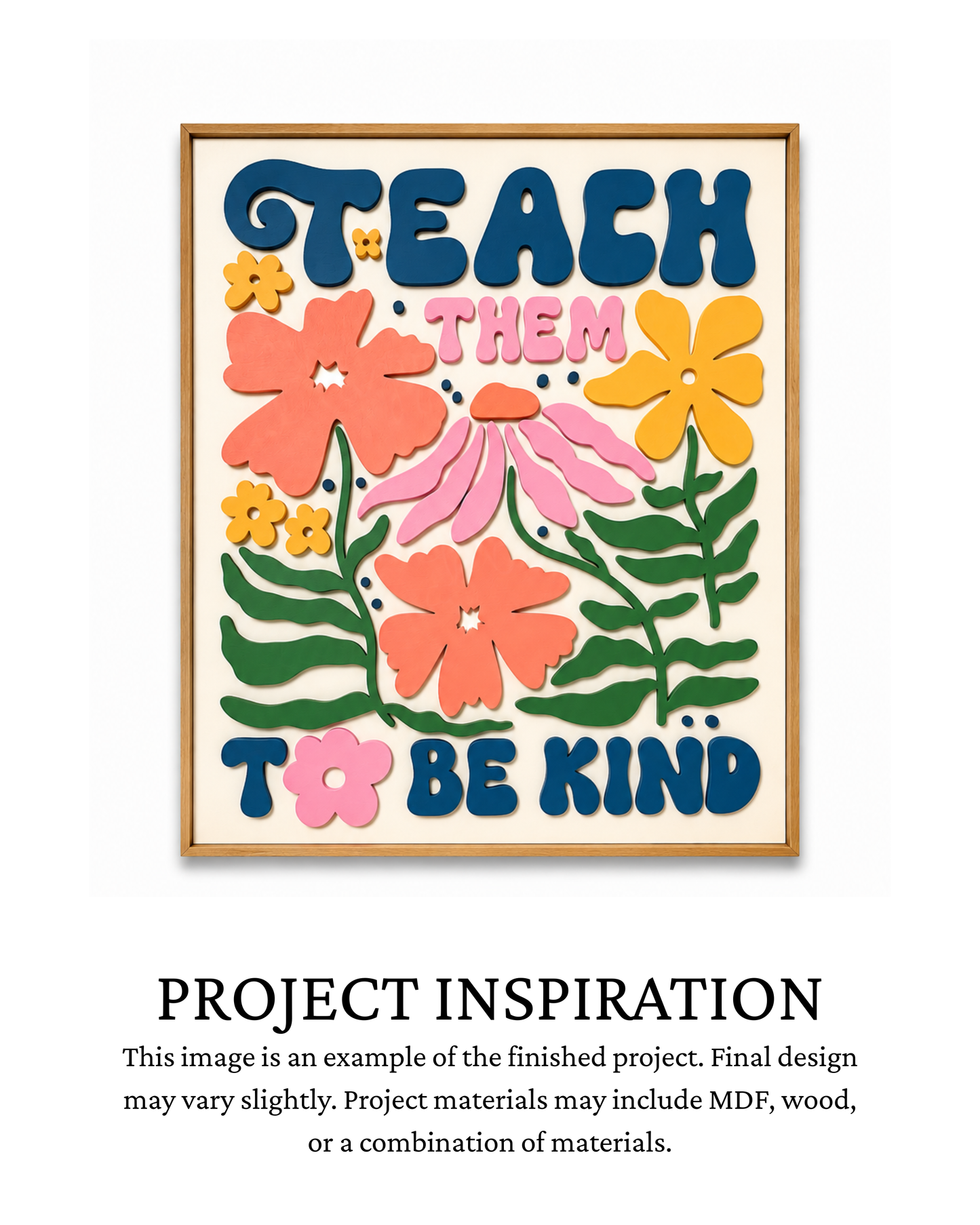 Finished project example of a rectangular framed sign with colorful layered flowers, greenery, and the words “teach them to be kind.” Text below reads “PROJECT INSPIRATION,” describing it as a finished project example.