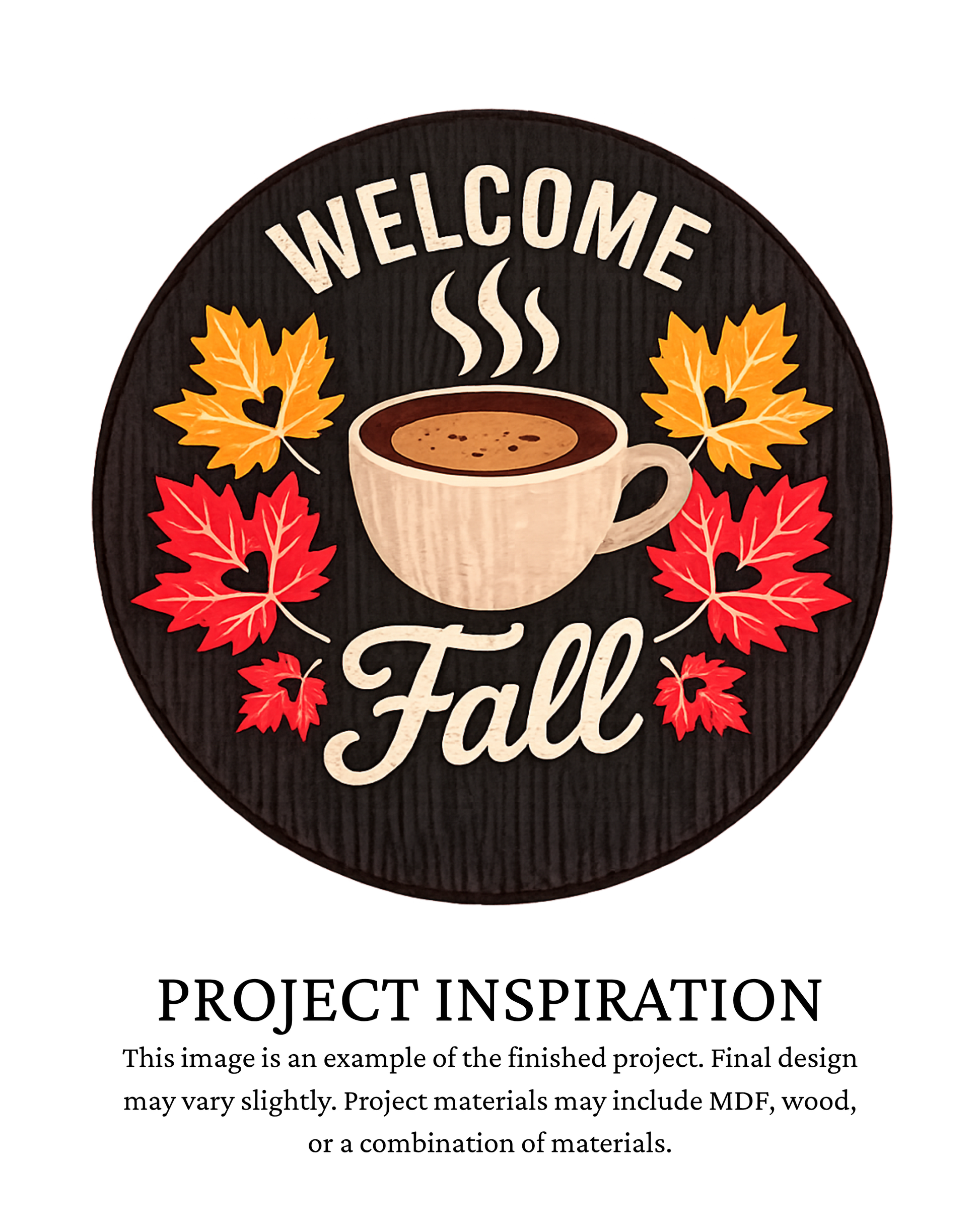 Finished project example of a layered round fall door sign featuring a steaming coffee cup surrounded by red, orange and yellow autumn leaves with “Welcome Fall” lettering. Text below reads “Project Inspiration.”