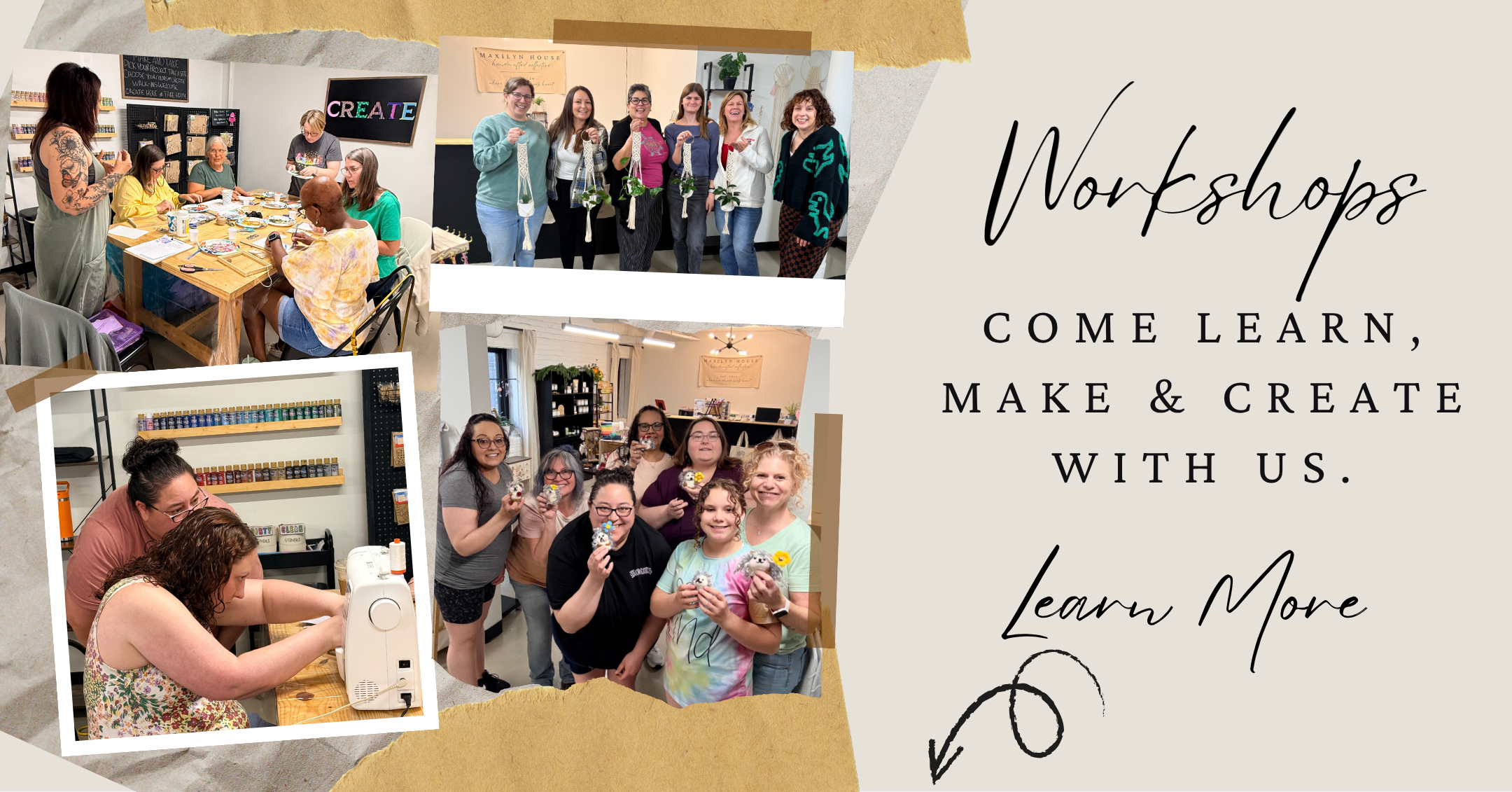 Promotional collage for a workshop class, featuring three photos of groups of women creating and posing in a craft studio, alongside text that reads 'Workshops COME LEARN, MAKE & CREATE WITH US. Learn More' on a beige background with torn paper accents.